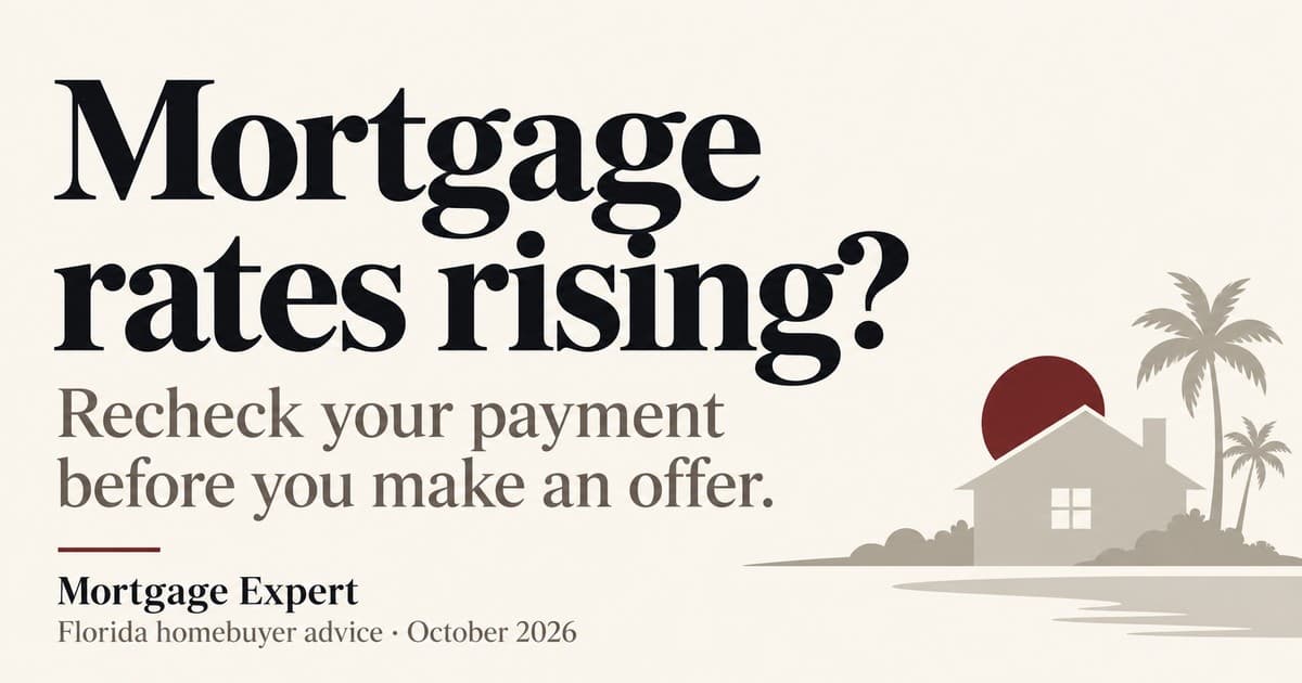 Mortgage rates rising? Recheck your payment before you make an offer. Mortgage Expert - Florida homebuyer advice, October 2026.